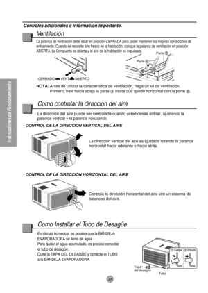 Page 20VENT CERRADO
ABIERTOPar te
A
Par teB
Tapa
del desagüe
Tubo
Controles adicionales e informacion importante.
Ventilación
La palanca de ventilación debe estar en posición CERRADA para poder mantener las mejores condiciones de
enfriamiento. Cuando se necesite aire fresco en la habitación, coloque la palanca de ventilación en posición
ABIERTA. La Compuerta es abierta y el aire de la habitación es expulsado.
NOTA: Antes de utilizar la característica de ventilación, haga un kit de ventilación. 
Primero, hale...