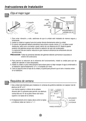 Page 23APROXIMADAMENTE  /  
ARRIBA DE 20RADIACION 
DE CALORBARDA
TOLDO
FOAM
AIR 
ENFRIADO
30-60Nivel 1/4 Ampolla
1
2
26 to 41
18 min
DESPLAZAMIENTO
ALFEZAR
EXTERIOR
PARED INTERIOR
REPISA
23
Instrucciones de Instalación
Características e Instalacion
Elija el major lugar 
1. Para evitar vibración y ruido, asefúrese de que la unidad esté instalada de manera segura y
firmemente. 
2. Instale la unidad en lugares fuera de luzsolar directa directamente sobre la unidad. 
3. El exterior del gabinete deberá extenderse...