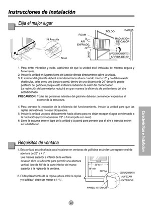 Page 23APROXIMADAMENTE  /  
ARRIBA DE 20RADIACION 
DE CALORBARDA
TOLDO
FOAM
AIR 
ENFRIADO
30-60Nivel 1/4 Ampolla
1
2
26 to 41
18 min
DESPLAZAMIENTO
ALFEZAR
EXTERIOR
PARED INTERIOR
REPISA
23
Instrucciones de Instalación
Características e Instalacion
Elija el major lugar 
1. Para evitar vibración y ruido, asefúrese de que la unidad esté instalada de manera segura y
firmemente. 
2. Instale la unidad en lugares fuera de luzsolar directa directamente sobre la unidad. 
3. El exterior del gabinete deberá extenderse...