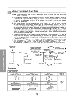 Page 18Fig. 5-2Fig. 5-1
ANTEPECHO
INTERIOR FRANJA DE MADERA
MONTADA SOBRE
LA PARTE SUPERIOR 
DEL DESCANSO
INTERIOR
TIRA DE MADERA
PARA LA MENSULA
L  Y MENSULA DE
ANTEPECHO3/4-PULG
DE SEPARACION 1 MAX.
VENTANA DE
HOJA DOBLE
EXTERIOR INTERIOR ANTEPECHO
INTERIOR
ANTEPECHO
EXTERIOR INTERIORANTEPECHO
TIPO B: 4
(TORNILLO MEDIANO) TIPO A: 11
(TORNILLO CORTO)TIPO C: 3
(SUPPORT EN L)TUBO DE 
PURGA
TIPO E: 1
(BANDA DEL MARCO)
(No adhesivo posterior)
TIPO D: 1
(BANDA ADHESIVA)
(Adhesivo posterior)
TIPO F: 2
(PANEL GUÍA)...