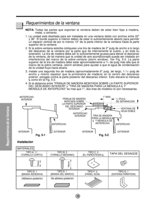 Page 18Fig. 5-2Fig. 5-1
ANTEPECHO
INTERIOR FRANJA DE MADERA
MONTADA SOBRE
LA PARTE SUPERIOR 
DEL DESCANSO
INTERIOR
TIRA DE MADERA
PARA LA MENSULA
L  Y MENSULA DE
ANTEPECHO
3/4-PULG
DE SEPARACION 1 MAX.
VENTANA DE
HOJA DOBLE
EXTERIOR INTERIOR ANTEPECHO
INTERIOR
ANTEPECHO
EXTERIOR INTERIORANTEPECHO
MATERIALES
TIPO E: 1
(BANDA DEL MARCO)
(No adhesivo posterior)
TIPO D: 1
(BANDA ADHESIVA)
(Adhesivo posterior)
TIPO F: 2
(PANEL GUÍA)TIPO G: 1(SOSTENGA PARÉNTESIS)
TIPO C: 3
(EL PARÉNTESIS L)TAPA DEL DESAGÜETIPO A: 11...