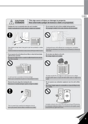 Page 75
This sign warns of injury or damage to property.
Esta señal indica peligro de lesiones o daño a la propiedad.CAUTION
CUIDADO
•Do not operate the unit without the air filter or when the front intake
grille has been removed.
•No opere sin el filtro de aire o cuando la rejilla frontal de toma de aire
haya sido removida.
•Do not operate any combustion equipment near the unit’s airflow
area.
•No coloque ningún equipo de combustible en el paso del flujo de aire
de la unidad.
•Do not place any objects on the...