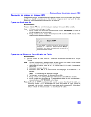Page 4111
OPERACIÓN DE IMAGEN EN IMAGEN (IDI)
Operación de Imagen en Imagen (IDI)
Esta televisión incluye la característica de Imagen en Imagen con un sintonizador dual. Esto le
permite ver dos (2) transmisiones en vivo al mismo tiempo con o sin una fuente de vídeo
externa tal como videocasetera, decodificador de cable, etc.
Operación Básica de IDI 
Procedimiento 
Presione el botón PIP en el control remoto para desplegar el recuadro IDI en pantalla.
Nota:El Audio es sólo de la Imagen Principal.
1. Escoja...