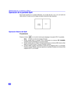Page 4212
OPERACIÓN DE LA PANTALLA SPLIT
Operación de la pantalla Split
Esta función permite ver 2 canales diferentes, uno al lado del otro, con o sin una fuente de
video externa. El audio es de la imagen principal unicamente (lado izquierdo).
Operación Básica del Split
Procedimiento
Presione el boton   en el control remoto para desplegar el recuadro SPLIT en pantalla. 
Nota:El Audio es sólo de la Imagen Principal.
1. Escoja canales para el recuadro SPLIT presionando los botones PIP CHANNEL
(Canales de IDI)...
