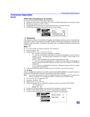 Page 4919
FUNCIONES ESPECIALES
Funciones Especiales 
Ajuste  
PROG CNLS (Programación de Canales)
En el menú de SETUP bajo PROG CNLS seleccione:  
rMODE para seleccionar la modalidad de PTV (antena) o CABLE dependiendo de la fuente de la señal
rANTENA para seleccionar ANT 1 ó ANT 2. 
rPROGRAMA AUTO para programar automáticamente todos los canales con señal.
rPROGRAMA MANUAL para manualmente incluir o borrar canales. 
 
(Subtítulos)
Esta televisión contiene un decodificador integrado que despliega subtítulos...
