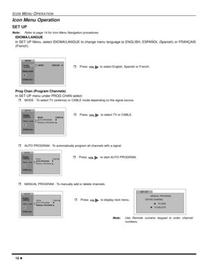 Page 1816
ICONMENUOPERATION
Icon Menu Operation
SET UP
Note:Refer to page 14 for Icon Menu Navigation procedures.
IDIOMA/LANGUE
In SET UP Menu, select IDIOMA/LANGUE to change menu language to ENGLISH, ESPAÑOL (Spanish) or FRANÇAIS
(French).
Prog Chan (Program Channels)
In SET UP menu under PROG CHAN select:
MODE - To select TV (antenna) or CABLE mode depending on the signal source.
AUTO PROGRAM - To automatically program all channels with a signal.
MANUAL PROGRAM - To manually add or delete channels.Press...