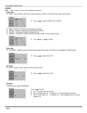 Page 2220
ICONMENUOPERATION
AUDIO
Note:Refer to page 14 for Icon Menu Navigation procedures.
Audio ADJ.
MODE - Select STEREO, SAP (Second Audio Program) or MONO. (Use MONO when stereo signal is weak).
BASS - Increase or decrease the low frequency response.
TREBLE - Increase or decrease the high frequency response.
BALANCE - Emphasize the left/right speaker volume.
NORMAL - Reset BASS, TREBLE and BALANCE adjustments to factory default settings.
Other ADJ.
AI SOUND - Equalize overall volume levels across...