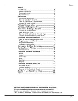 Page 39INDICE
1
Indice
Felicidades ................................................................. 2
Registro del Usuario .................................................................. 2
Cuidado y limpieza .................................................................... 2
Especificaciones ........................................................................ 2
Instalación .................................................................. 3
Ubicación de la Televisión...