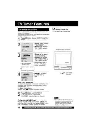 Page 1818For assistance, please call : 1-800-211-PANA(7262) or send e-mail to : consumerproducts@panasonic.com
1
ON-TIMER with Alarm
TV Timer  Features
Ready Check List
The clock is set to correct time.This unit can be set to automatically power on in one of 2
modes (TV, Playback).
You can also combine the On-Timer with a one minute alarm
that gradually increases in volume.
If no button on the remote or unit
(including a button used to turn off
the alarm) is pressed within 60
minutes after unit turns itself...