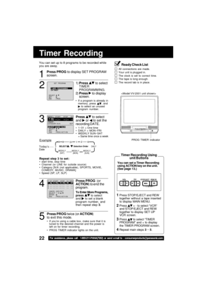 Page 2222For assistance, please call : 1-800-211-PANA(7262) or send e-mail to : consumerproducts@panasonic.com
Press PROG  (or
ACTION) to end the
program.
To Enter More Programs,
press  to select
and  to set a blank
program number, and
then repeat step 3.
4
CANCEL : ADD / DLT   SELECT   1 - 8 :          ENTER   :      END       : PROG / ACT I ON      
P  DT  START    STOP    CH  SPD
1                        dayday  9 : 0000 p  1212 : 0000a  0808     SP  SP2   -- -- : --   -- : --  --  --3   -- -- : --   -- : --...