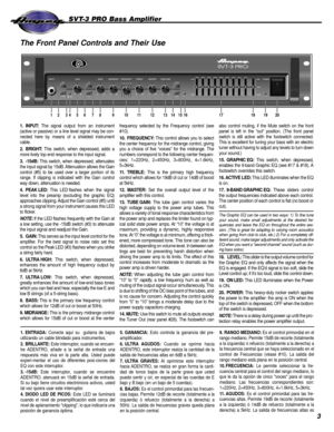 Page 33
SVT-3 PRO Bass Amplifier
The Front Panel Controls and Their Use
0 +12dB
-12dBLEVEL +8dB
-10dBMUTE
EQ
PEAK /
MUTE BRT
-15dBHI
LO33Hz 9kHz5kHz 2kHz 900Hz 600Hz 300Hz 150Hz 80Hz
ON
POWER
ON
MASTER TUBE GAIN TREBLE FREQUENCY MIDRANGE BASS GAIN INPUT
1416192058911121817131023671415
1. INPUT:The signal output from an instrument
(active or passive) or a line level signal may be con-
nected here by means of a shielded instrument
cable.
2. BRIGHT:This switch, when depressed, adds a
more lively top end response...