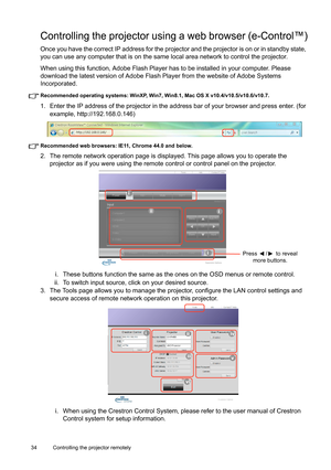 Page 3434 Controlling the projector remotely  
Controlling the projector using a web browser (e-Control™)
Once you have the correct IP address for the projector and the projector is on or in standby state, 
you can use any computer that is on the same local area network to control the projector.
When using this function, Adobe Flash Player has to be installed in your computer. Please 
download the latest version of Adobe Flash Player from the website of Adobe Systems 
Incorporated.
Recommended operating...