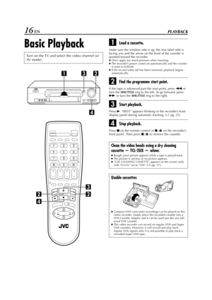 Page 16Filename [HR-J770EU1.fm]
Masterpage:Left
16 ENPLAYBACK
Basic PlaybackALoad a cassette.
Make sure the window side is up, the rear label side is 
facing you and the arrow on the front of the cassette is 
pointed toward the recorder.
●Don’t apply too much pressure when inserting.
●The recorder’s power comes on automatically and the counter 
is reset to 0:00:00.
●If the record safety tab has been removed, playback begins 
automatically.
BFind the programme start point.
If the tape is advanced past the start...