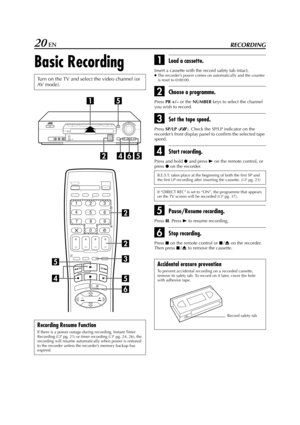 Page 20Filename [HR-J770EU1.fm]
Masterpage:Left
20 ENRECORDING
Basic RecordingALoad a cassette.
Insert a cassette with the record safety tab intact.●The recorder’s power comes on automatically and the counter 
is reset to 0:00:00.
BChoose a programme.
Press 
PR +/– or the 
NUMBER keys to select the channel 
you wish to record.
CSet the tape speed.
Press 
SP/LP (p). Check the SP/LP indicator on the 
recorder’s front display panel to confirm the selected tape 
speed.
DStart recording.
Press and hold 7 and press 4...