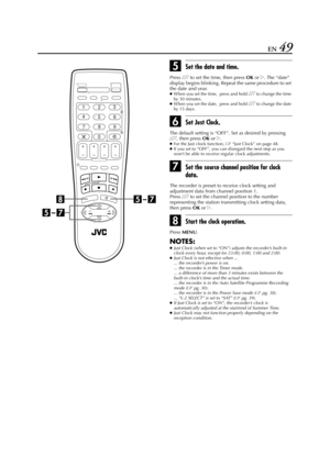 Page 49Filename [HR-J770EU3.fm]
Masterpage:Right
EN 49
ESet the date and time.
Press rt to set the time, then press 
OK or e. The “date” 
display begins blinking. Repeat the same procedure to set 
the date and year.
●
When you set the time,  press and hold rt to change the time 
by 30 minutes.
●
When you set the date,  press and hold 
rt to change the date 
by 15 days.
FSet Just Clock.
The default setting is “OFF”. Set as desired by pressing rt, then press 
OK or e.●
For the Just clock function, “Just Clock”...