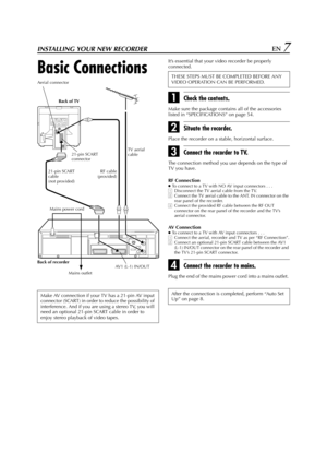 Page 7Filename [HR-J770EU1.fm]
Masterpage:Right
EN 7INSTALLING YOUR NEW RECORDER
Basic Connections
It’s essential that your video recorder be properly 
connected.
ACheck the contents.
Make sure the package contains all of the accessories 
listed in “SPECIFICATIONS” on page 54.
BSituate the recorder.
Place the recorder on a stable, horizontal surface.
CConnect the recorder to TV.
The connection method you use depends on the type of 
TV you have.
RF Connection
●To connect to a TV with NO AV input connectors . ....