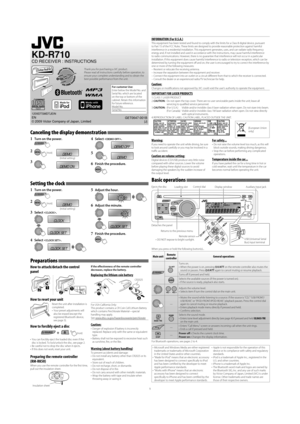 Page 11
KD-R710
CD RECEIVER : INSTRUCTIONS
1209DTSMDTJEIN
EN
© 2009 Victor Company of Japan, LimitedGET0647-001B
[J]
1 Turn on the power.
 
2 
3 
Canceling the display demonstration 
4 Select .
 
5 
6 Finish the procedure.
 
Setting the clock 
1 Turn on the power.
 
2 
3 Select .
 
4 Select .
 
5 Adjust the hour.
 
6 Adjust the minute.
 
7 Finish the procedure.
 
Preparations 
For safety...
•  Do not raise the volume level too much, as this will 
block outside sounds, making driving dangerous.
•  Stop the car...