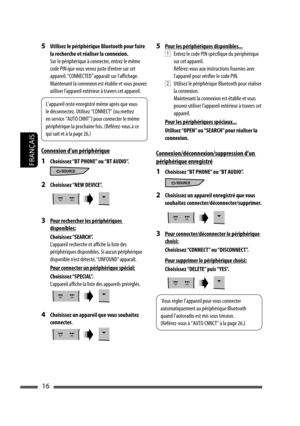 Page 10416
FRANÇAIS
5  Utilisez le périphérique Bluetooth pour faire 
la recherche et réaliser la connexion.
Sur le périphérique à connecter, entrez le même 
code PIN que vous venez juste d’entrer sur cet 
appareil. “CONNECTED” apparaît sur l’affichage.
Maintenant la connexion est établie et vous pouvez 
utiliser l’appareil extérieur à travers cet appareil.
Connexion d’un périphérique
1  Choisissez “BT PHONE” ou “BT AUDIO”.
2 Choisissez “NEW DEVICE”.
3  Pour rechercher les périphériques 
disponibles:
 Choisissez...