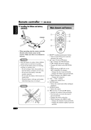 Page 66
ENGLISH
Remote controller — RM-RK50
Main elements and features
1   (standby/on/attenuator) button
    Turns on and off the power and also 
attenuates the sound.
2 5 U (up) / D (down) ∞ buttons
  5 U: Changes the FM/AM bands.
  D ∞: Changes the preset stations.
    Changes the folder on the MP3/WMA 
discs.
    While playing an MP3 disc on an 
MP3-compatible CD changer:
    – Changes the disc if pressed briefly.
    – Changes the folder if pressed and held.
    While listening to the SIRIUS radio:...