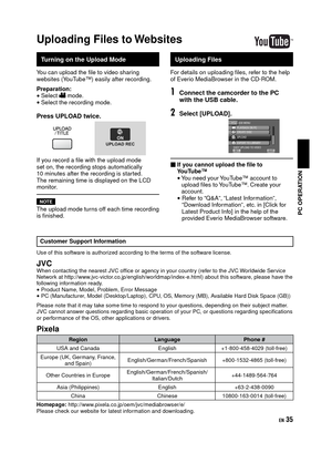 Page 35EN
Turning on the Upload Mode
You can upload the file to video sharing 
websites (YouTube™) easily after recording.
Preparation:
• Select ! mode.• Select the recording mode.
Press UPLOAD twice.
If you record a file with the upload mode 
set on, the recording stops automatically 
10  min
utes after the recording is started.
The remaining time is displayed on the LCD 
monitor.
NOTEThe upload mode turns off each time recording 
is finished.
Uploading Files to Websites
Uploading Files
For details...