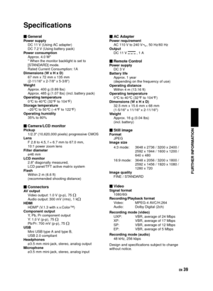 Page 39EN
Specifications
GeneralPower supplyDC 11 V (Using AC adapter)
DC 7.2 V (Using battery pack)
Power consumption Approx. 4.0 W*
* When the monitor backlight is set to 
[STANDARD] mode.
Rated Current Consumption: 1A
Dimensions (W x H x D) 67 mm x 72 mm x 135 mm 
(2-11/16" x 2-7/8" x 5-3/8")
Weight Appro x.
 400

 g (0.89 lbs)
Approx. 485 g (1.07 lbs) (incl. battery pack)
Operating temperature 0°C to 40°C (32°F to 104°F)
Storage temperature –20°C to 50°C (–4°F to 122°F)
Operating...