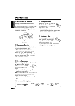 Page 1616
ENGLISH
Maintenance
  How to clean the connectors
Frequent detachment will deteriorate the 
connectors.
To minimize this possibility, periodically wipe 
the connectors with a cotton swab or cloth 
moistened with alcohol, being careful not to 
damage the connectors.
 Connector
 Moisture condensation
Moisture may condense on the lens inside the 
CD player in the following cases:
  After starting the heater in the car.
  If it becomes very humid inside the car.
Should this occur, the CD player may...