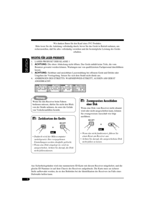 Page 202
DEUTSCH
Wir danken Ihnen für den Kauf eines JVC Produkts. 
Bitte lesen Sie die Anleitung vollständig durch, bevor Sie das Gerät in Betrieb nehmen, um 
sicherzustellen, daß Sie alles vollständig verstehen und die bestmögliche Leistung des Geräts 
erhalten.
WICHTIG FÜR LASER-PRODUKTE
1.  LASER-PRODUKT DER KLASSE 1
2. ACHTUNG : Die obere Abdeckung nicht öffnen. Das Gerät enthält keine Teile, die vom 
Benutzer gewartet werden können. Wartungen nur von qualifiziertem Fachpersonal durchführen 
lassen.
3....