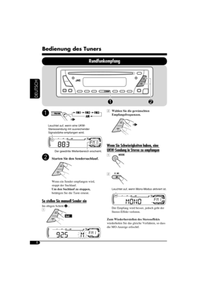 Page 268
DEUTSCH
Bedienung des Tuners
Rundfunkempfang
~ 
Leuchtet auf, wenn eine UKW-
Stereosendung mit ausreichender 
Signalstärke empfangen wird.
Der gewählte Wellenbereich erscheint.
Ÿ Starten Sie den Sendersuchlauf.
Wenn ein Sender empfangen wird, 
stoppt der Suchlauf.
Um den Suchlauf zu stoppen, 
betätigen Sie die Taste erneut.
So stellen Sie manuell Sender ein
Im obigen Schritt Ÿ...
1 2 Wählen Sie die gewünschten 
Empfangsfrequenzen.
Wenn Sie Schwierigkeiten haben, eine 
UKW-Sendung in Stereo zu...