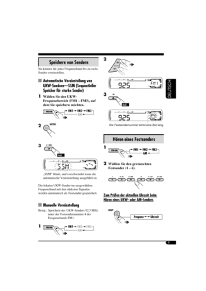 Page 279
DEUTSCH
2 
3 
Die Festsendernummer blinkt eine Zeit lang.
Hören eines Festsenders
1 
2 Wählen Sie den gewünschten 
Festsender (1 – 6).
Zum Prüfen der aktuellen Uhrzeit beim 
Hören eines UKW- oder AM-Senders
Speichern von Sendern
Sie können für jedes Frequenzband bis zu sechs 
Sender voreinstellen.
  Automatische Voreinstellung von 
UKW-Sendern—SSM (Sequentieller 
Speicher für starke Sender)
1
 Wählen Sie den UKW-
Frequenzbereich (FM1 – FM3), auf 
dem Sie speichern möchten.
2 
3
„SSM“ blinkt, und...