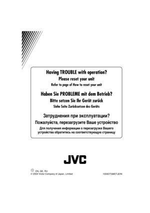 Page 56© 2004 Victor Company of Japan, Limited EN, GE, RU
1004DTSMDTJEIN
Having TROUBLE with operation?
Please reset your unit
Refer to page of How to reset your unit
Haben Sie PROBLEME mit dem Betrieb?
Bitte setzen Sie Ihr Gerät zurück
Siehe Seite Zurücksetzen des Geräts
Затруднения при эксплуатации?
Пожалуйста, перезагрузите Ваше устройство
Для получения информации о перезагрузке Вашего 
устройства обратитесь на соответствующую страницу
Rear_KD-G111[EY]006A_1.indd   210/11/04, 10:24:36 PM 