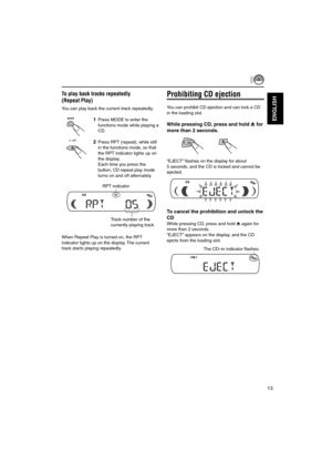 Page 6313
ENGLISH
To play back tracks repeatedly
(Repeat Play)
You can play back the current track repeatedly.
1Press MODE to enter the
functions mode while playing a
CD.
2Press RPT (repeat), while still
in the functions mode, so that
the RPT indicator lights up on
the display.
Each time you press the
button, CD repeat play mode
turns on and off alternately.
When Repeat Play is turned on, the RPT
indicator lights up on the display. The current
track starts playing repeatedly.
Prohibiting CD ejection
You can...