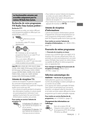 Page 217FRANÇAIS
Les fonctionnalités suivantes sont 
accessibles uniquement pour les 
stations FM Radio Data System.
Recherche de votre programme 
FM Radio Data System préféré—
Recherche PTY
Vous pouvez accorder une station diffusant 
votre programme préféré en effectuant une 
recherche par code PTY.
1
Les derniers codes PTY choisis 
apparaissent.
2
] Choisissez un de vos types de 
programme favori ou un code PTY, et 
démarrez la recherche.
S’il y a une station diffusant un 
programme du code PTY que vous avez...