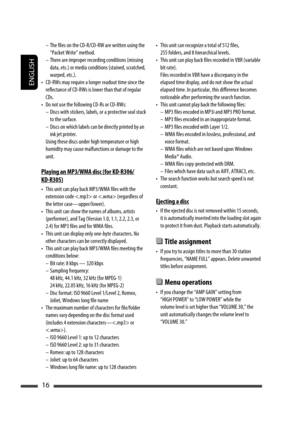 Page 110ENGLISH
16
•  This unit can recognize a total of 512 files, 
255 folders, and 8 hierarchical levels.
•  This unit can play back files recorded in VBR (variable 
bit rate).
 Files recorded in VBR have a discrepancy in the 
elapsed time display, and do not show the actual 
elapsed time. In particular, this difference becomes 
noticeable after performing the search function.
•  This unit cannot play back the following files:
 –  MP3 files encoded in MP3i and MP3 PRO format.
 –  MP3 files encoded in an...