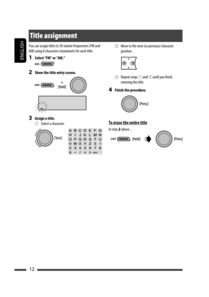 Page 130ENGLISH
12
You can assign titles to 30 station frequencies (FM and 
AM) using 8 characters (maximum) for each title.
1 Select “FM” or “AM.”
2 Show the title entry screen.
3 Assign a title.
 
1 Select a character.
Title assignment
 2 Move to the next (or previous) character 
position.
 
3 Repeat steps 1 and 2 until you finish 
entering the title.
4 Finish the procedure.
To erase the entire title
In step 2 above...
EN10-15_KD-R306_001A_f.indd   12EN10-15_KD-R306_001A_f.indd   1220/8/08   3:32:03 PM20/8/08...