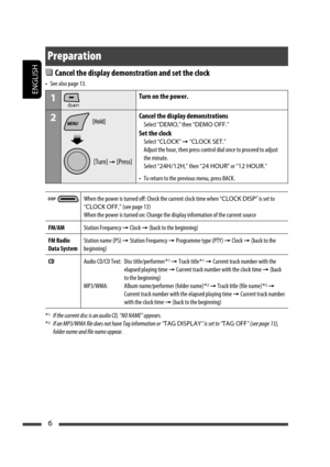 Page 32ENGLISH
6
Preparation
 Cancel the display demonstration and set the clock
•  See also page 13.
1Turn on the power.
2
[Turn] = [Press]Cancel the display demonstrations
 Select “DEMO,” then “DEMO OFF.”
Set the clock
 Select “CLOCK” = “CLOCK SET.”
 Adjust the hour, then press control dial once to proceed to adjust 
the minute.
 Select “24H/12H,” then “24 HOUR” or “12 HOUR.”
•  To return to the previous menu, press BACK.
When the power is turned off: Check the current clock time when “CLOCK DISP” is set to...