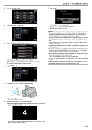 Page 1313Tap “VIDEO MAIL” ( L).
.
4 Tap “VIDEO MAIL ADDRESS”.
.
5Select “VIDEO MAIL ADDRESS”, then tap  J.
.
0 To display the  L icon, tap the e-mail address.
0 To cancel the e-mail address, press the icon one more time.
0 Up to 8 e-mail addresses can be selected.
6 Tap “START” ( I).
.
7 Press the START/STOP button to start recording.
.
0Or, tap the REC on screen.
8 Recording starts after the 5-second countdown.
0 Recording starts immediately after pressing the START/STOP button
again during the countdown.
....