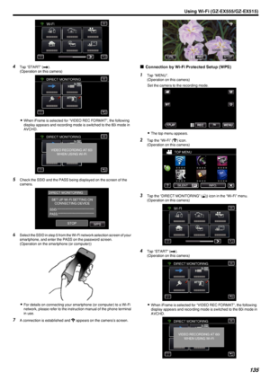 Page 135.
4Tap “START” ( I).
(Operation on this camera)
.
0When iFrame is selected for “VIDEO REC FORMAT”, the following
display appears and recording mode is switched to the 60i mode in
AVCHD.
.
5Check the SSID and the PASS being displayed on the screen of the
camera.
.
6Select the SSID in step 5 from the Wi-Fi network selection screen of your
smartphone, and enter the PASS on the password screen.
(Operation on the smartphone (or computer))
.
0For details on connecting your smartphone (or computer) to a Wi-Fi...