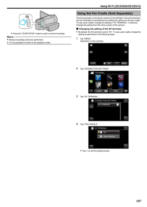 Page 137.
0Press the “START/STOP” button to start a normal recording.
Memo : 
0Manual recording cannot be performed.
0 It is not possible to switch to the playback mode.Using the Pan Cradle (Sold Separately)
Panning operation (moving the camera to the left/right, horizontal direction) can be controlled via smartphone by setting the camera on the pan cradle.To use a pan cradle, change the setting of “AV TERMINAL” in advance.
Change the setting from the menu screen of the camera.
o Changing the setting of the AV...