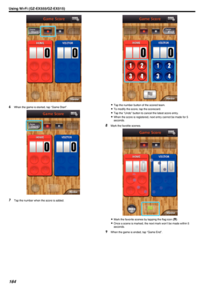 Page 164.
6When the game is started, tap “Game Start”.
.
7Tap the number when the score is added.
.
0Tap the number button of the scored team.
0 To modify the score, tap the scorecard.
0 Tap the “Undo” button to cancel the latest score entry.
0 When the score is registered, next entry cannot be made for 5
seconds.
8 Mark the favotite scenes.
.
0Mark the favorite scenes by tapping the flag icon ( D)
0 Once a scene is marked, the next mark won’t be made within 5
seconds.
9 When the game is ended, tap “Game End”....