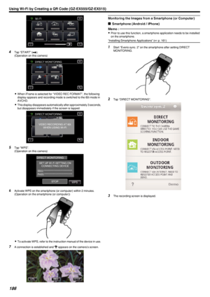 Page 186.
4Tap “START” ( I).
(Operation on this camera)
.
0When iFrame is selected for “VIDEO REC FORMAT”, the following
display appears and recording mode is switched to the 60i mode in
AVCHD.
0 This display disappears automatically after approximately 3 seconds,
but disappears immediately if the screen is tapped.
.
5Tap “WPS”.
(Operation on this camera)
.
6Activate WPS on the smartphone (or computer) within 2 minutes.
(Operation on the smartphone (or computer))
.
0To activate WPS, refer to the instruction...