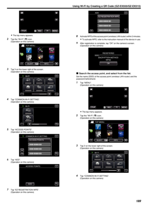 Page 189.
0The top menu appears.
2 Tap the “Wi-Fi” ( Q) icon.
(Operation on this camera)
.
3Tap  1 on the lower right of the screen.
(Operation on this camera)
.
4Tap “COMMON Wi-Fi SETTING”.
(Operation on this camera)
.
5Tap “ACCESS POINTS”.
(Operation on this camera)
.
6Tap “ADD”.
(Operation on this camera)
.
7Tap “EZ REGISTRATION WPS”.
(Operation on this camera)
.
8 Activate WPS of the access point (wireless LAN router) within 2 minutes.
0 To activate WPS, refer to the instruction manual of the device in use....