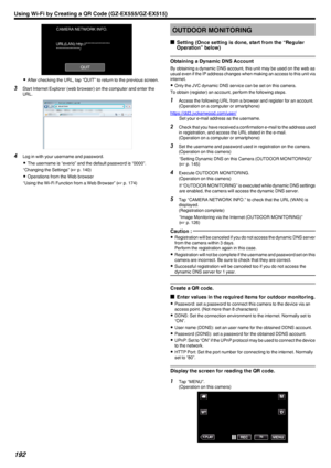 Page 192.
0After checking the URL, tap “QUIT” to return to the previous screen.
3 Start Internet Explorer (web browser) on the computer and enter the
URL.
.
4Log in with your username and password.
0 The username is “everio” and the default password is “0000”.
“Changing the Settings” ( A p. 140)
0 Operations from the Web browser
“Using the Wi-Fi Function from a Web Browser” ( A p. 174)
OUTDOOR MONITORING
o Setting (Once setting is done, start from the “Regular
Operation” below)
Obtaining a Dynamic DNS Account
By...