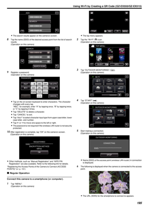 Page 195.
0The search results appear on the camera’s screen.
8 Tap the name (SSID) of the desired access point from the list of search
results.
(Operation on this camera)
.
9Register a password.
(Operation on this camera)
.
0Tap on the on-screen keyboard to enter characters. The character
changes with every tap.
“ABC”, for example, enter “A” by tapping once, “B” by tapping twice,
or “C” by tapping 3 times.
0 Tap “DELETE” to delete a character.
0 Tap “CANCEL” to exit.
0 Tap “A/a/1” to select character input type...