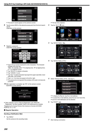 Page 200.
0The search results appear on the camera’s screen.
8 Tap the name (SSID) of the desired access point from the list of search
results.
(Operation on this camera)
.
9Register a password.
(Operation on this camera)
.
0Tap on the on-screen keyboard to enter characters. The character
changes with every tap.
“ABC”, for example, enter “A” by tapping once, “B” by tapping twice,
or “C” by tapping 3 times.
0 Tap “DELETE” to delete a character.
0 Tap “CANCEL” to exit.
0 Tap “A/a/1” to select character input type...