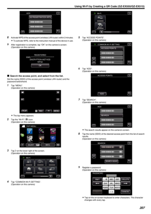 Page 207.
8Activate WPS of the access point (wireless LAN router) within 2 minutes.
0 To activate WPS, refer to the instruction manual of the device in use.
9 After registration is complete, tap “OK” on the camera’s screen.
(Operation on this camera)
.
oSearch the access point, and select from the list.
Set the name (SSID) of the access point (wireless LAN router) and the
password beforehand.
1 Tap “MENU”.
(Operation on this camera)
.
0The top menu appears.
2 Tap the “Wi-Fi” ( Q
) icon.
(Operation on this...