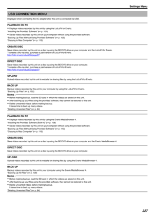 Page 227USB CONNECTION MENU
Displayed when connecting the AC adapter after this unit is connected via USB.
PLAYBACK ON PC
0 Displays videos recorded by this unit by using the LoiLoFit for Everio.
“Installing the Provided Software” ( A p. 101)
0 Saves videos recorded by this unit on your computer without using the provided software.
“Backing Up Files Without Using Provided Software” ( A p. 105)
“Copying to Mac Computer” ( A p. 115)
CREATE DISC
Save videos recorded by this unit on a disc by using the BD/DVD drive...