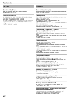Page 236SD Card
Cannot insert the SD card.
Make sure not to insert the SD card in the wrong direction.
“Inserting an SD Card” ( A p. 16)
Unable to copy to SD card.
Set “REC MEDIA FOR VIDEO”/“REC MEDIA FOR IMAGE” to SD card.
“REC MEDIA FOR VIDEO (GZ-EX555)” ( A p. 226)
“REC MEDIA FOR IMAGE (GZ-EX555)” ( A p. 226)
To use SD cards that have been used on other devices, it is necessary to
format (initialize) the SD card using “FORMAT SD CARD” from media
settings.
“ FORMAT SD CARD ” ( A p. 226)
Playback
Sound or video...