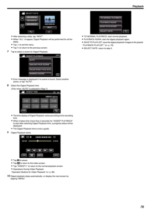 Page 75.
0After selecting a date, tap “NEXT”.
0 When “ALL” is tapped, Digest Playback will be performed for all the
dates.
0 Tap  L to exit the menu.
0 Tap  J
 to return to the previous screen.
7 Tap to select a scene for Digest Playback.
.
0Error message is displayed if no scene is found. Select another
scene, or tap “AUTO”.
8 Select the Digest Playback time
(Only when “AUTO” is selected in Step 7)
.
0The time display of Digest Playback varies according to the recording
time.
0 When it takes time (more than 2...