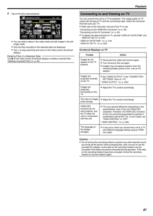 Page 815Tap on the file to start playback.
.
0You can select videos in the video mode and still images in the still
image mode.
0 Only the files recorded on the selected date are displayed.
0 Tap  L to stop searching and return to the index screen (thumbnail
display).
Deleting Files of a Selected Date ：Tap R on the index screen (thumbnail display) to delete unwanted files.
“Deleting Unwanted Files” ( A p. 84)Connecting to and Viewing on TV
You can connect this unit to a TV for playback. The image quality on TV...