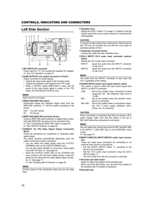 Page 2016
CONTROLS, INDICATORS AND CONNECTORS
Left Side Section
1[DC INPUT] DC connector
Power input for 7.2 V DC accepts the supplied AC adapter.
XSee “AC Operation” on page 31.
2[LINE OUTPUT] Line output connector (Φ3.5mm)
Output connector for audio signals.
• Outputs the input audio signal in the Camera mode.
• Outputs the playback audio signal in the VTR mode.
• When a HDV/DV signal (IEEE1394) is input, the EE
sound of the input audio signal is output in the VTR
mode. (GY-HD100U/GY-HD101E only)
MEMO
Alarm...